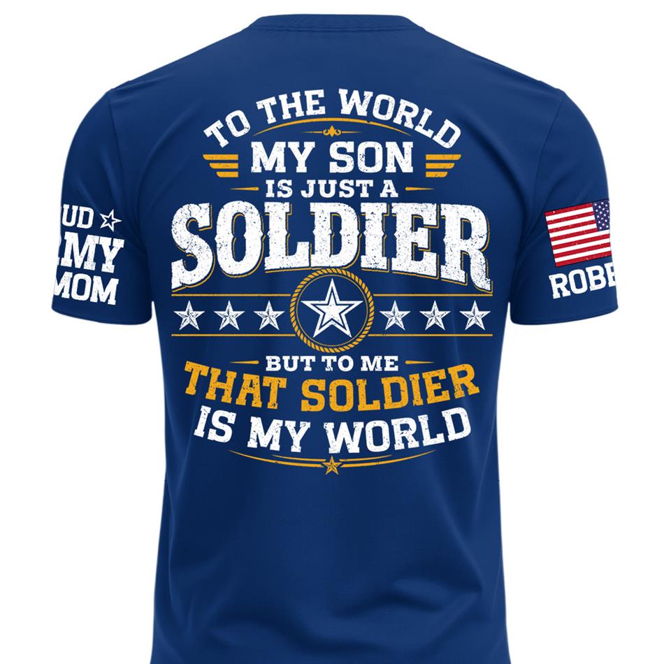 To The World My Son Is Just A Soldier But To Me That Soldier Is My World Proud Army Mom Custom Shirt For Military Mom Grandma Sister Family Shirt H2511 Trna