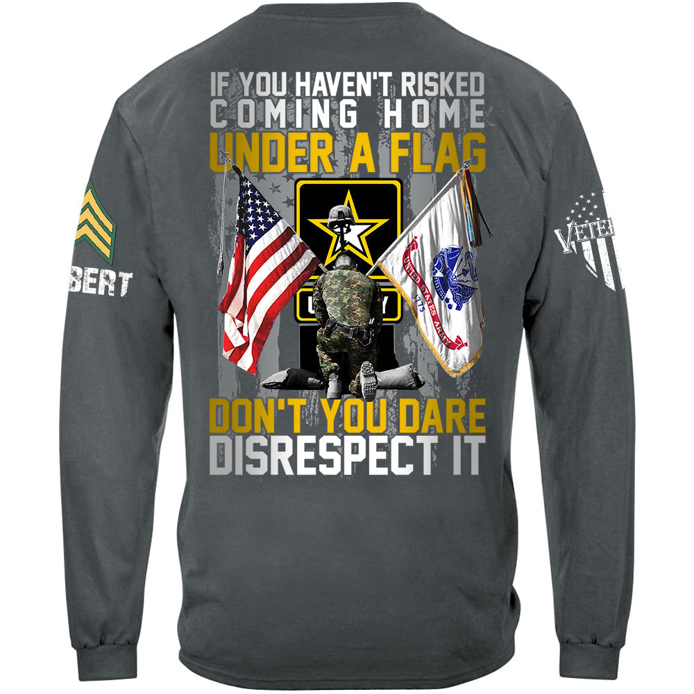 If You Haven't Risked Coming Home Under A Flag Don't You Dare Disrespect It Custom All Branches Shirt For Veteran H2511