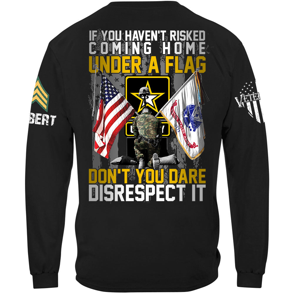 If You Haven't Risked Coming Home Under A Flag Don't You Dare Disrespect It Custom All Branches Shirt For Veteran H2511