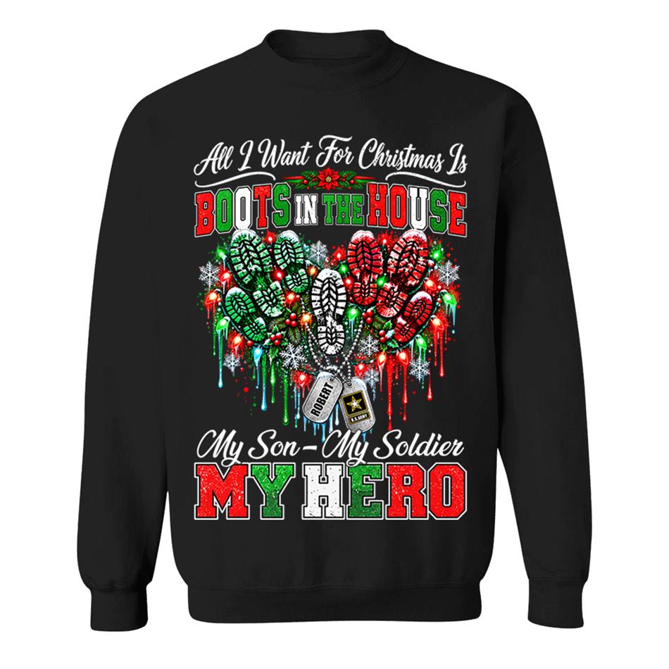 All I Want For Christmas Is Boots In The House My Son My Soldier My Hero Custom Shirt For Proud Army Mom Sister Grandma Christmas Shirt H2511 Trna KL07