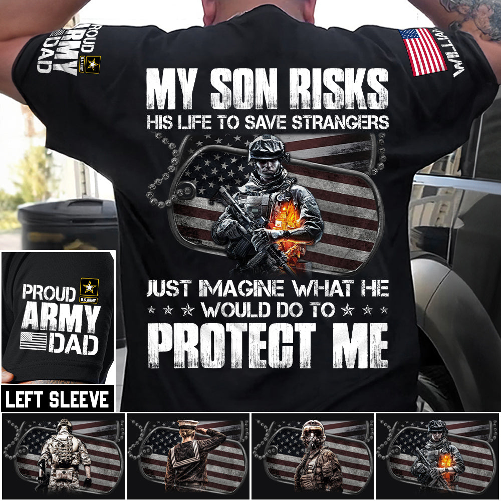  My Son Risks His Life To Save Strangers Just Imagine What He Would Do To Protect Me Custom Shirt For Proud Army Dad Mom Shirt H2511 Trna