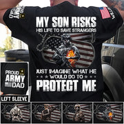  My Son Risks His Life To Save Strangers Just Imagine What He Would Do To Protect Me Custom Shirt For Proud Army Dad Mom Shirt H2511 Trna