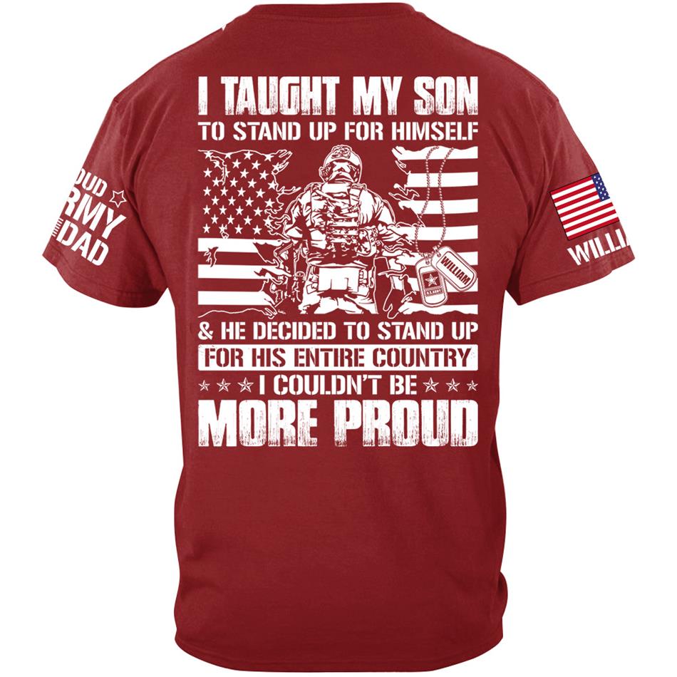 I Taught My Son To Stand Up For Himself He Decided To Stand Up For His Entire Country I Couldnt Be More Proud Custom Shirt For Military Mom Dad H2511 Trna
