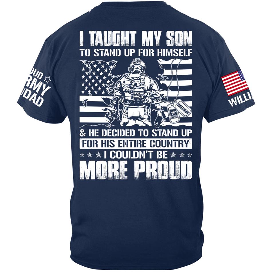 I Taught My Son To Stand Up For Himself He Decided To Stand Up For His Entire Country I Couldnt Be More Proud Custom Shirt For Military Mom Dad H2511 Trna