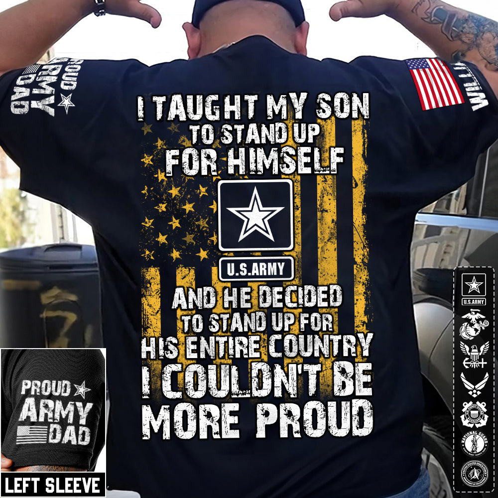 I Taught My Son To Stand Up For Himself And He Decided To Stand Up For His Country Proud Army Dad Mom... Custom Shirt For Military Family Member H2511 Trna