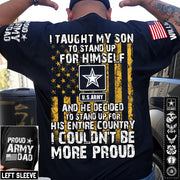 I Taught My Son To Stand Up For Himself And He Decided To Stand Up For His Country Proud Army Dad Mom... Custom Shirt For Military Family Member H2511