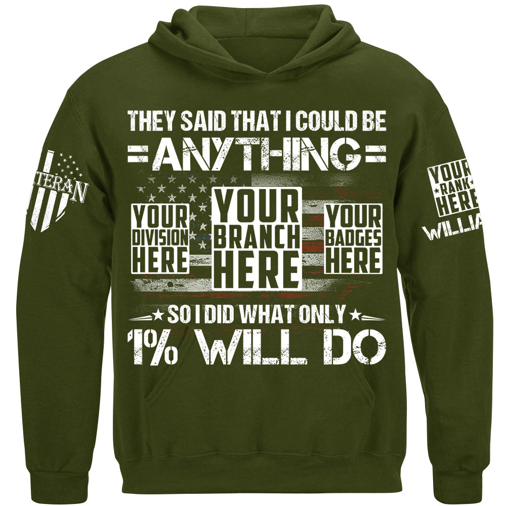 They Said That I Could Be Anything So I Did What Only 1% Will Do Custom Shirt For Veteran H2511