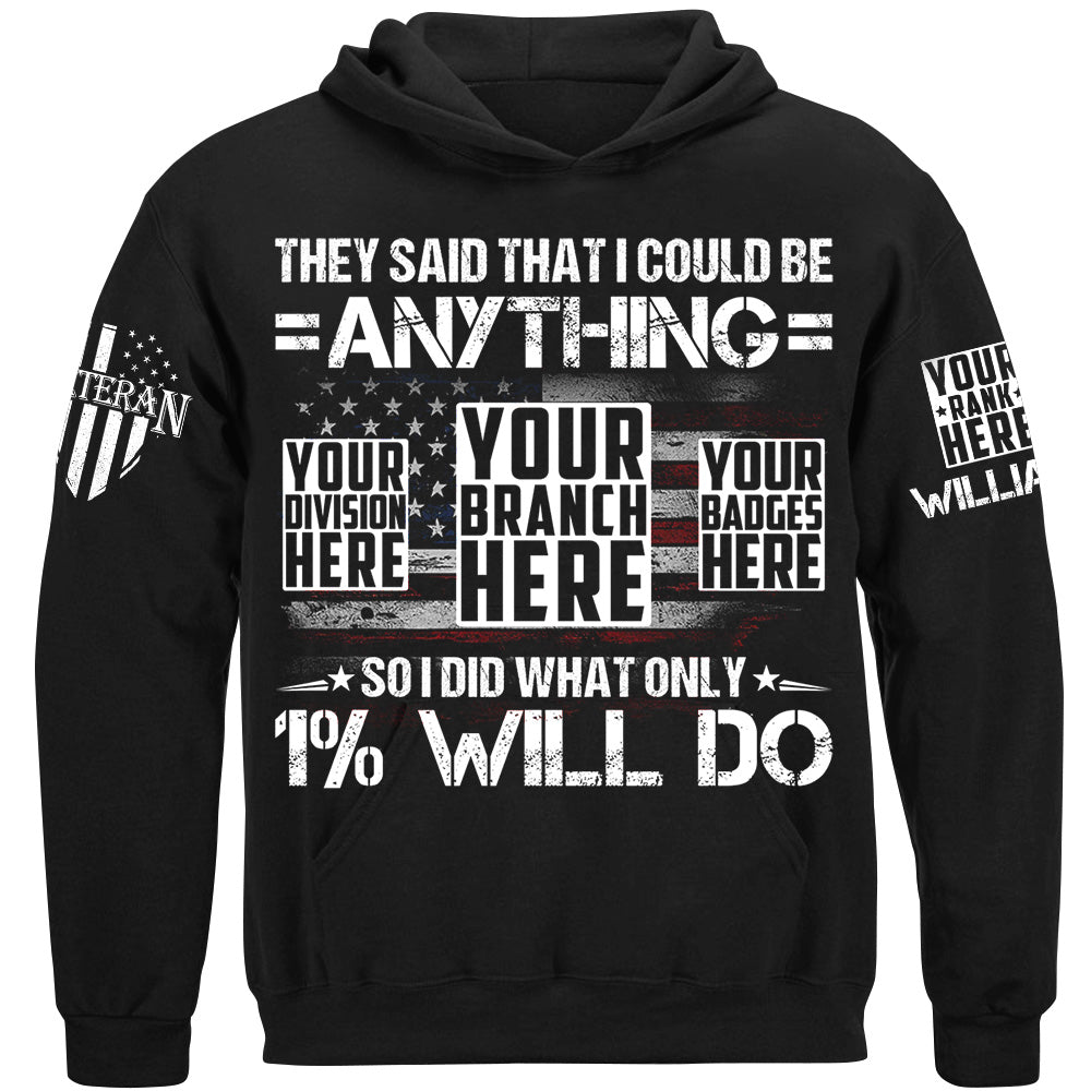 They Said That I Could Be Anything So I Did What Only 1% Will Do Custom Shirt For Veteran H2511