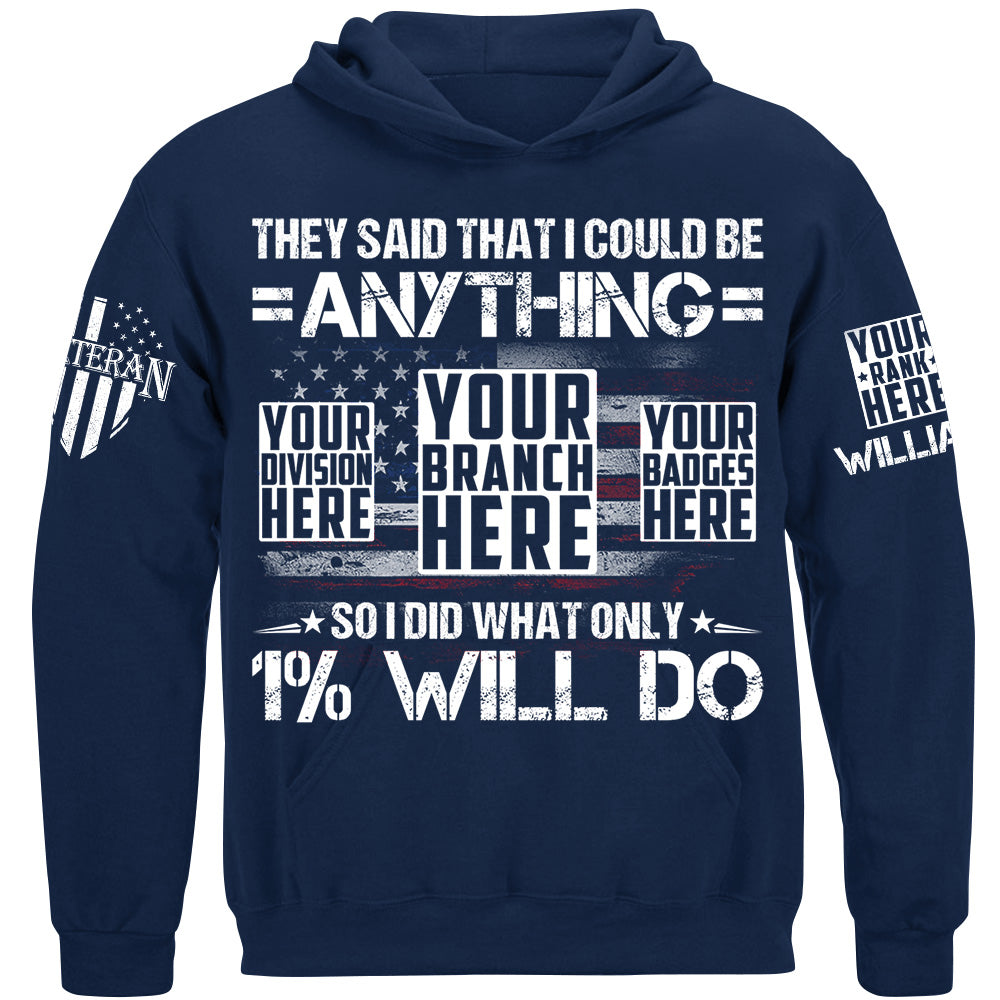 They Said That I Could Be Anything So I Did What Only 1% Will Do Custom Shirt For Veteran H2511