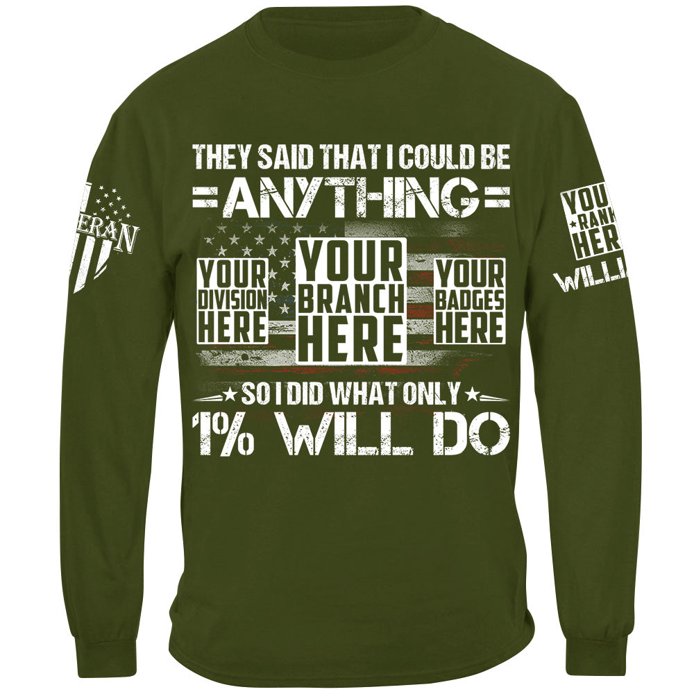 They Said That I Could Be Anything So I Did What Only 1% Will Do Custom Shirt For Veteran H2511