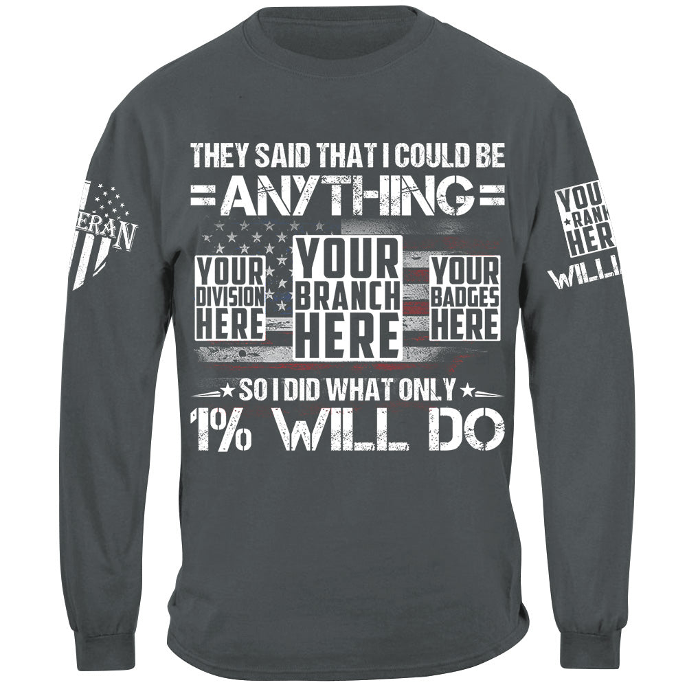They Said That I Could Be Anything So I Did What Only 1% Will Do Custom Shirt For Veteran H2511