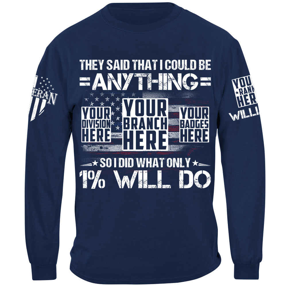 They Said That I Could Be Anything So I Did What Only 1% Will Do Custom Shirt For Veteran H2511
