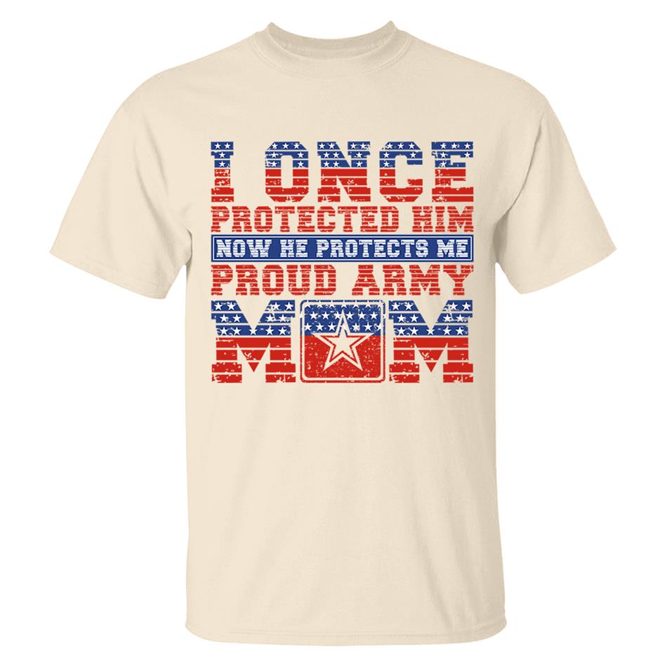 I Once Protected Him Now He Protects Me Proud Army Mom 4th July Custom Shirt For Proud Military Familes Shirt H2511