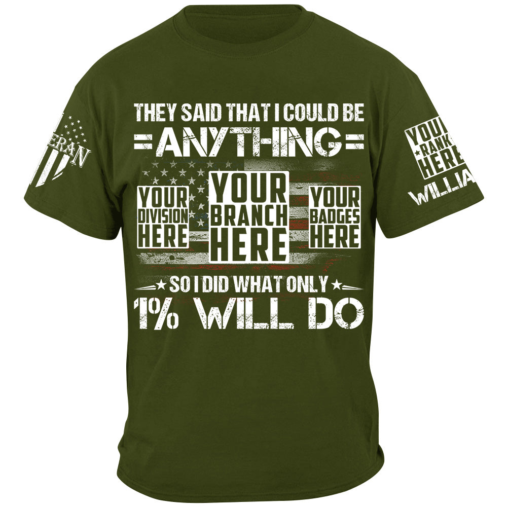 They Said That I Could Be Anything So I Did What Only 1% Will Do Custom Shirt For Veteran H2511