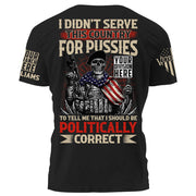 I Didn't Serve This Country For Pussies To Tell Me That I Should Be Politically Correct Personalized Shirt For US Veteran H2511