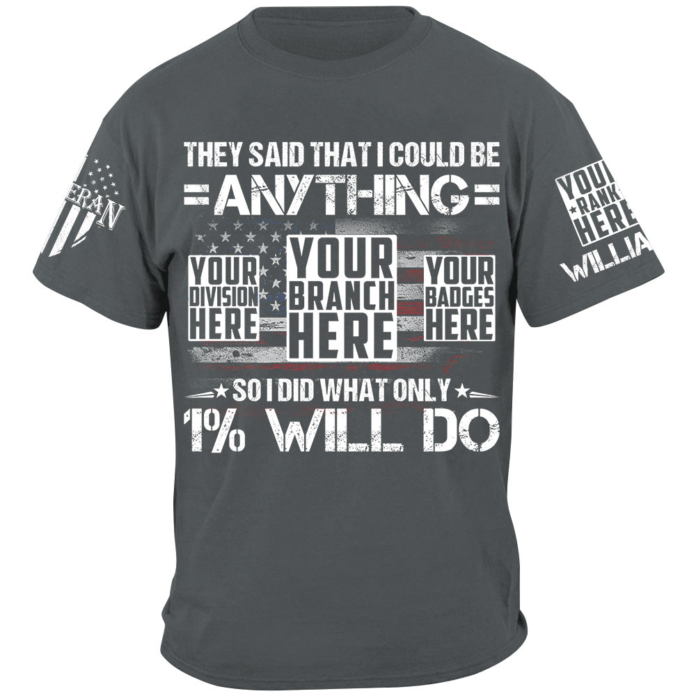 They Said That I Could Be Anything So I Did What Only 1% Will Do Custom Shirt For Veteran H2511