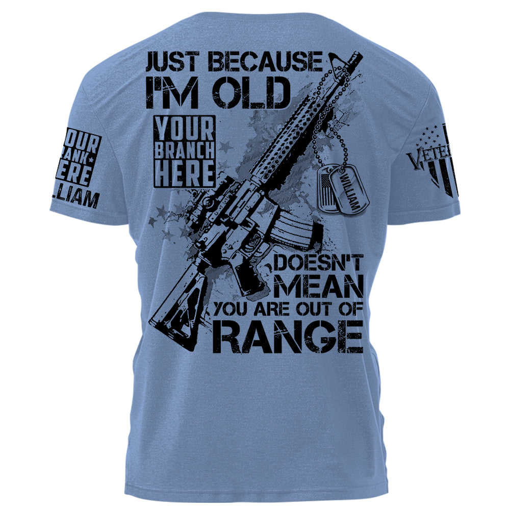 Just Because I'm Old Doesn't Mean You Are Out Of Range Personalized Shirt For Veteran H2511
