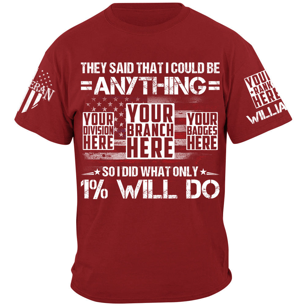 They Said That I Could Be Anything So I Did What Only 1% Will Do Custom Shirt For Veteran H2511