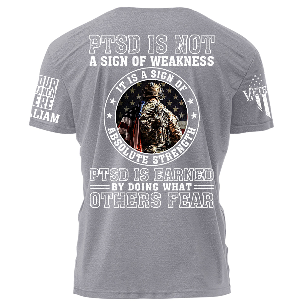 PTSD Is Not A Sign Of Weakness It Is Earned By Doing What Others Fear Personalized Grunge Style Shirt For Veteran H2511