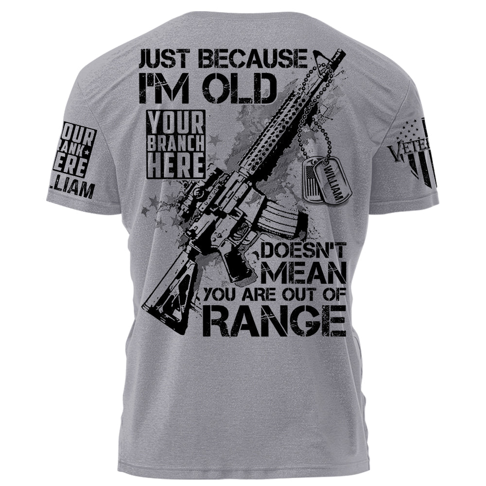 Just Because I'm Old Doesn't Mean You Are Out Of Range Personalized Shirt For Veteran H2511