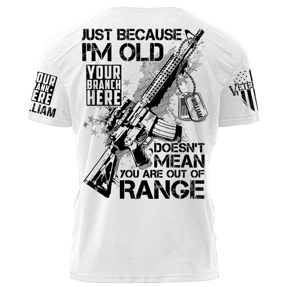 Just Because I'm Old Doesn't Mean You Are Out Of Range Personalized Shirt For Veteran H2511