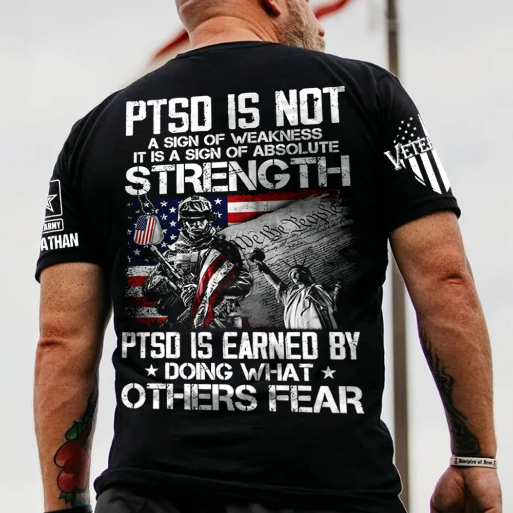 PTSD Is Not A Sign Of Weakness PTSD Is Earned By Doing What Others Fear Personalized Shirt For Veteran H2511