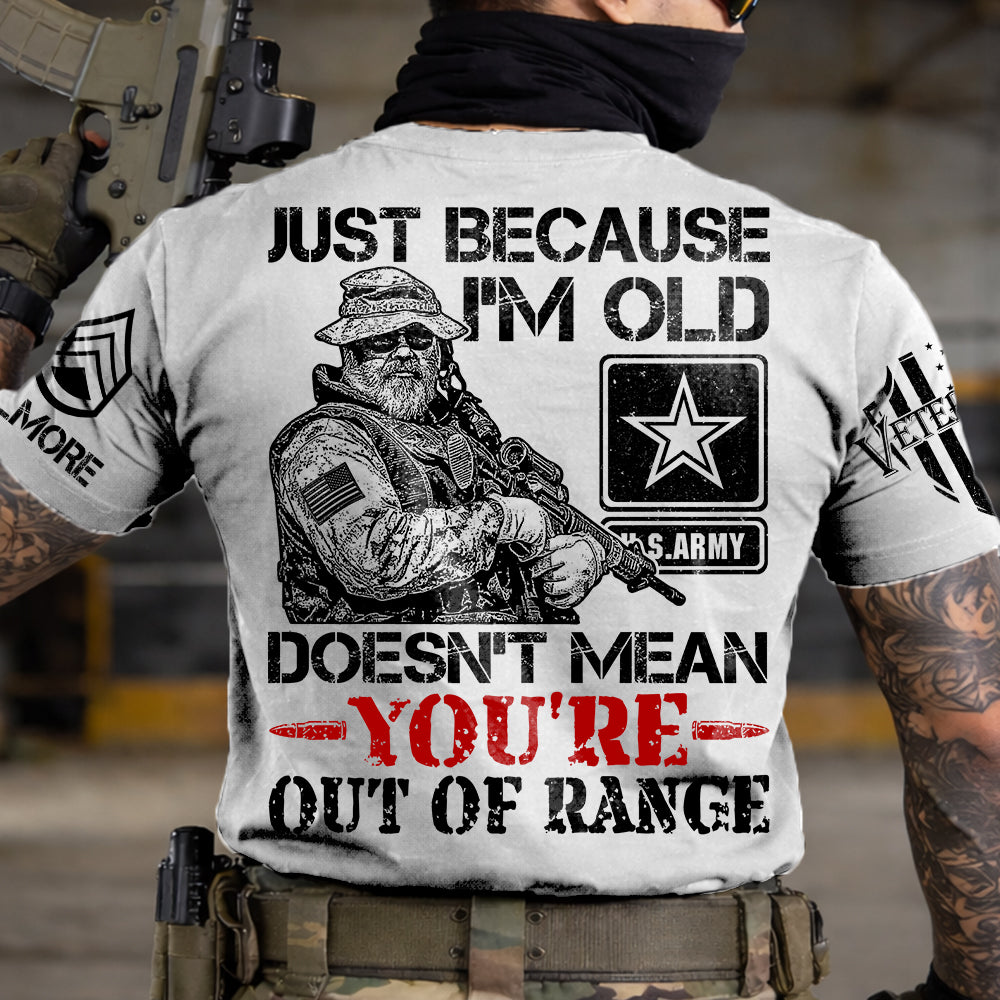 Premium Shirt Just Because I'm Old Doesn't Mean You're Out Of Range Vr3 Personalized Shirt For Veteran H2511