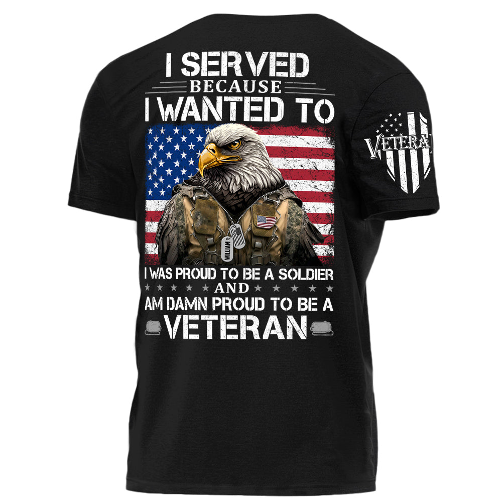 I Served Because I Wanted To And Am Damn Proud To Be A Veteran Personalized Grunge Style Shirt For Veteran H2511