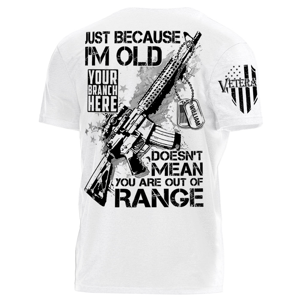 Just Because I'm Old Doesn't Mean You Are Out Of Range Personalized Shirt For Veteran H2511