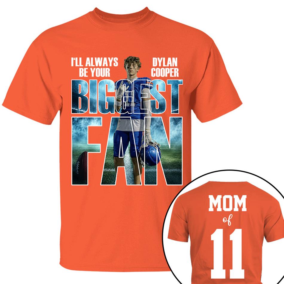 I Will Always Be Your Biggest Fan Proud Mom Of Number Custom Photo Shirt For Football Mom Dad Family Game Day Team Shirt H2511 Trna