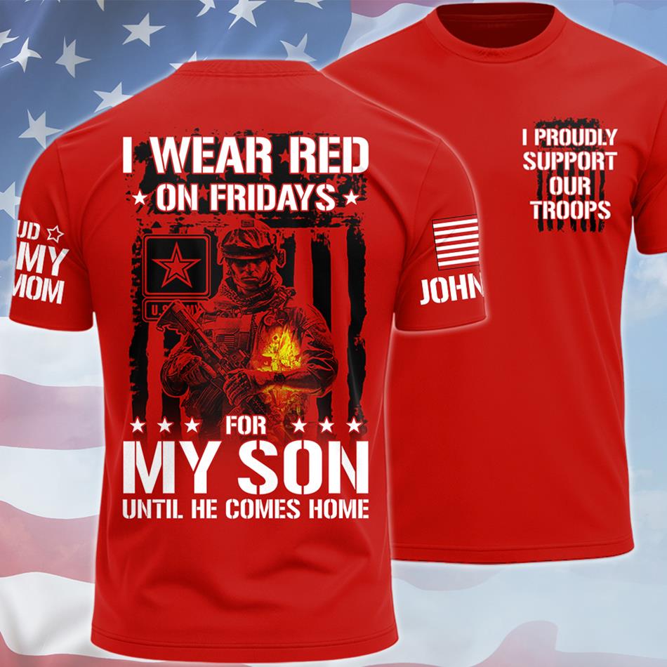 I Wear Red On Fridays For My Son Until He Comes Home Custom All Over Print Shirt For Proud Military Mom Dad Family Shirt Support Our Troops Shirt H2511