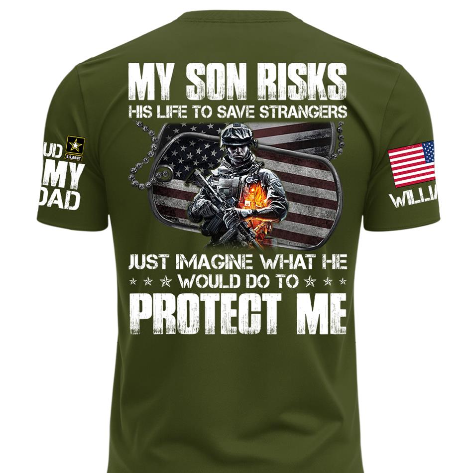 My Son Risks His Life To Save Strangers Just Imagine What He Would Do To Protect Me Custom Shirt For Proud Army Dad Mom Shirt H2511 Trna