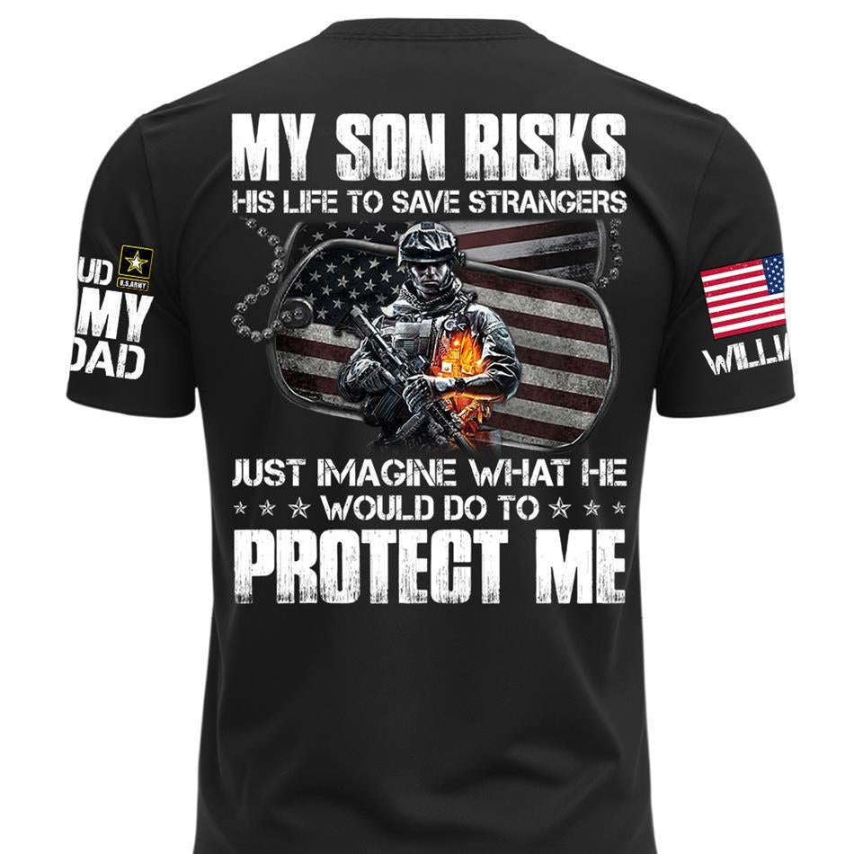  My Son Risks His Life To Save Strangers Just Imagine What He Would Do To Protect Me Custom Shirt For Proud Army Dad Mom Shirt H2511 Trna