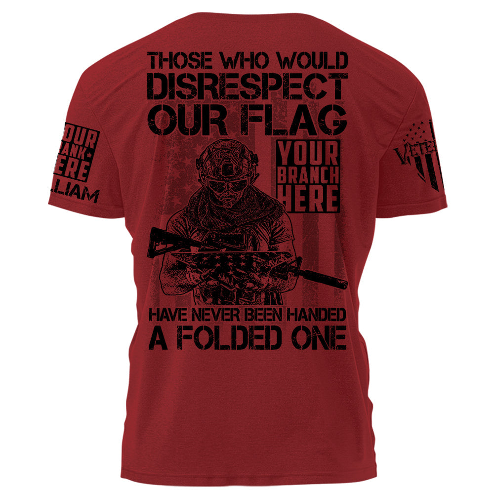Those Who Would Disrespect Our Flag Have Never Been Handed A Folded One Personalized Shirt For Veteran H2511