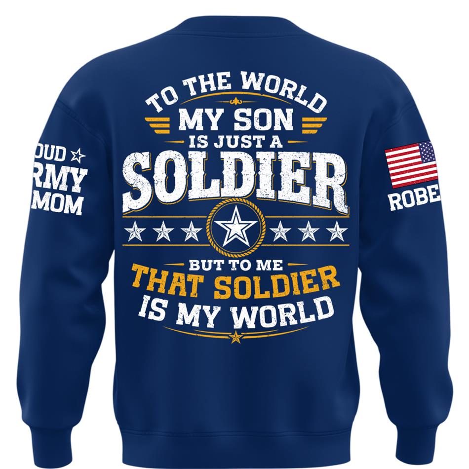 To The World My Son Is Just A Soldier But To Me That Soldier Is My World Proud Army Mom Custom Shirt For Military Mom Grandma Sister Family Shirt H2511 Trna