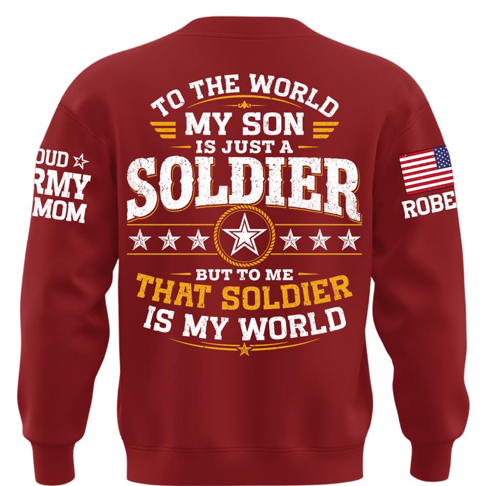 To The World My Son Is Just A Soldier But To Me That Soldier Is My World Proud Army Mom Custom Shirt For Military Mom Grandma Sister Family Shirt H2511 Trna