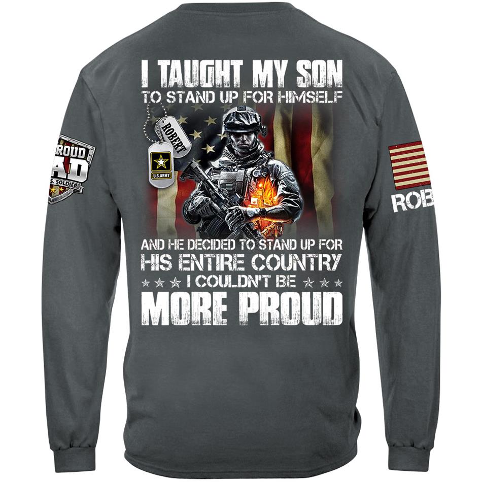 I Taught My Son To Stand Up For Himself And He Dediced To Stand Up For His Entire Country Personalized Shirt For Proud Military Dad Mom Family Member H2511 Trna
