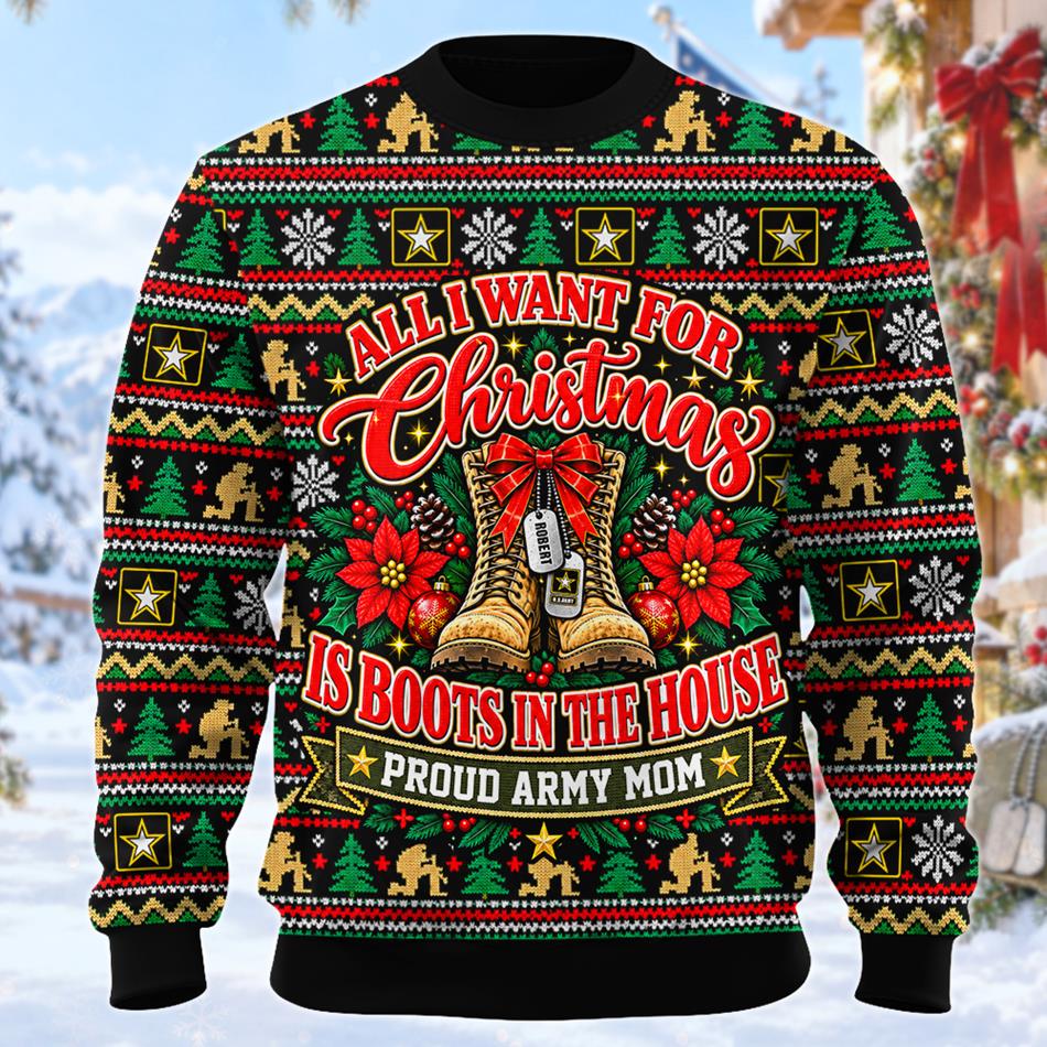 All I Want For Christmas Is Boots In The House Ugly Sweater All Over Print Shirt For Proud Army Mom Dad Grandma Family Member H2511 Trna KL07