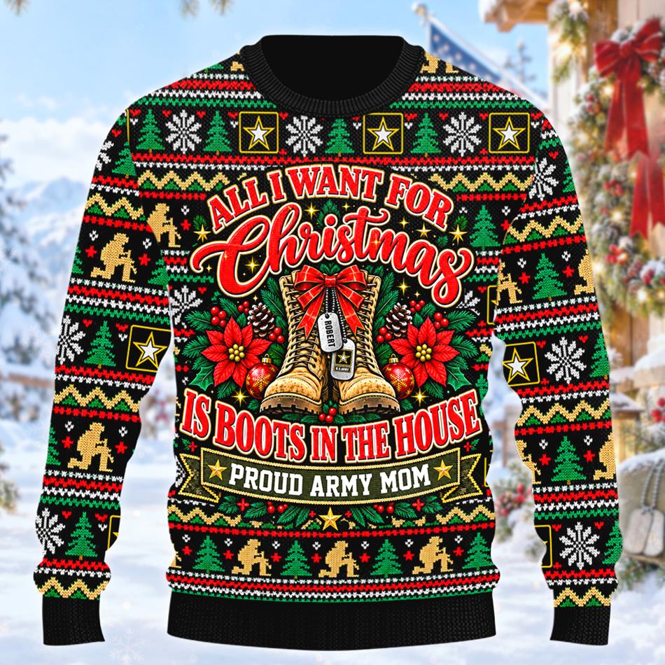 All I Want For Christmas Is Boots In The House Ugly Sweater All Over Print Shirt For Proud Army Mom Dad Grandma Family Member H2511 Trna KL07