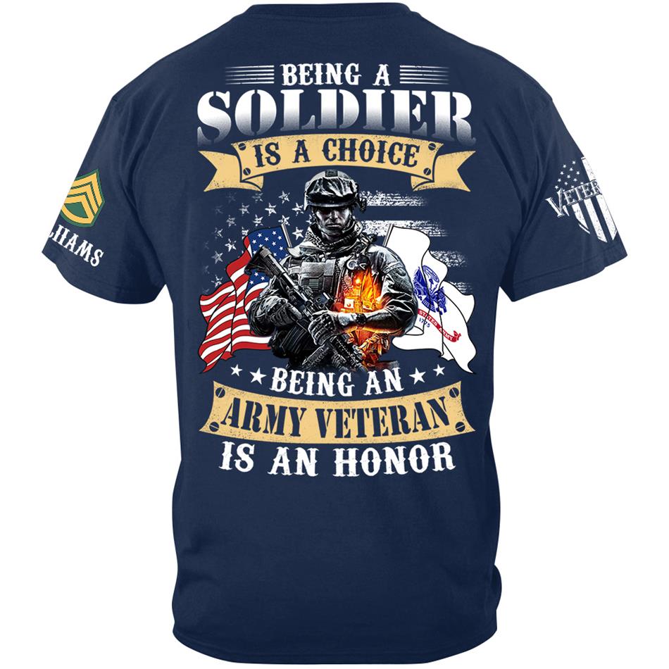 Being A Soldier Is A Choice Being An Army Veteran Is An Honor Custom Shirt For US Veteran H2511 Trna