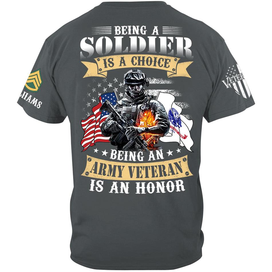 Being A Soldier Is A Choice Being An Army Veteran Is An Honor Custom Shirt For US Veteran H2511 Trna