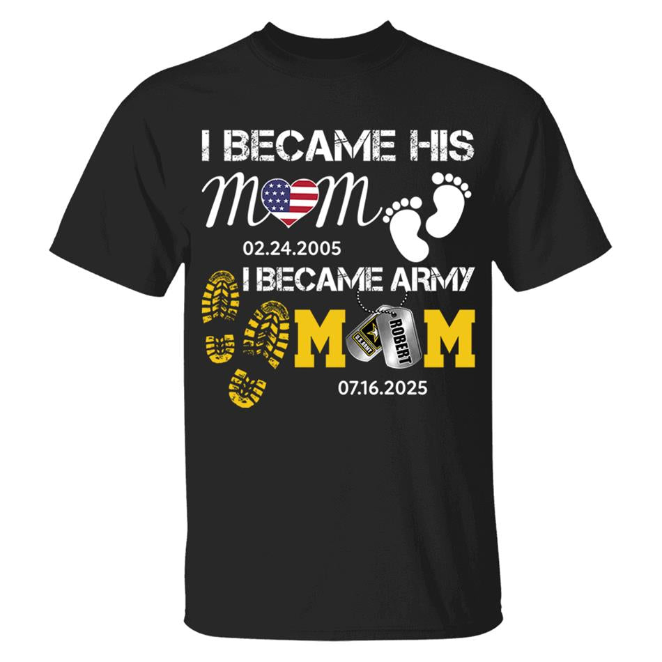 I Became His Mom I Became Army Mom Custom Graduation Date Shirt For US Military Family Member H2511 Trna
