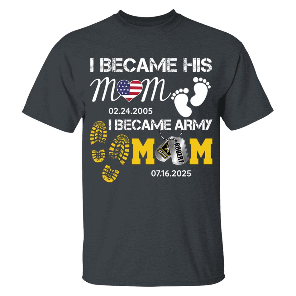 I Became His Mom I Became Army Mom Custom Graduation Date Shirt For US Military Family Member H2511 Trna