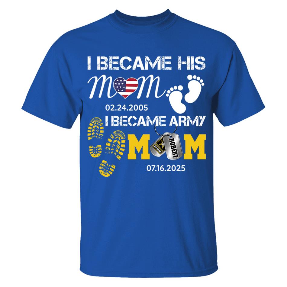 I Became His Mom I Became Army Mom Custom Graduation Date Shirt For US Military Family Member H2511 Trna