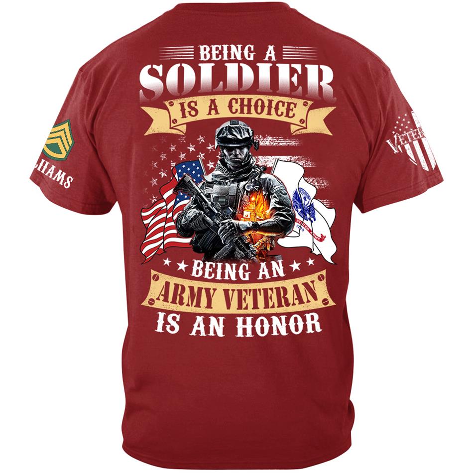 Being A Soldier Is A Choice Being An Army Veteran Is An Honor Custom Shirt For US Veteran H2511 Trna