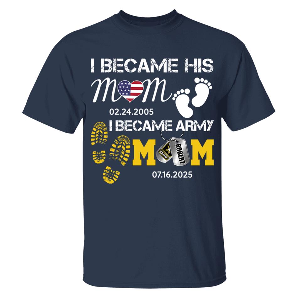 I Became His Mom I Became Army Mom Custom Graduation Date Shirt For US Military Family Member H2511 Trna