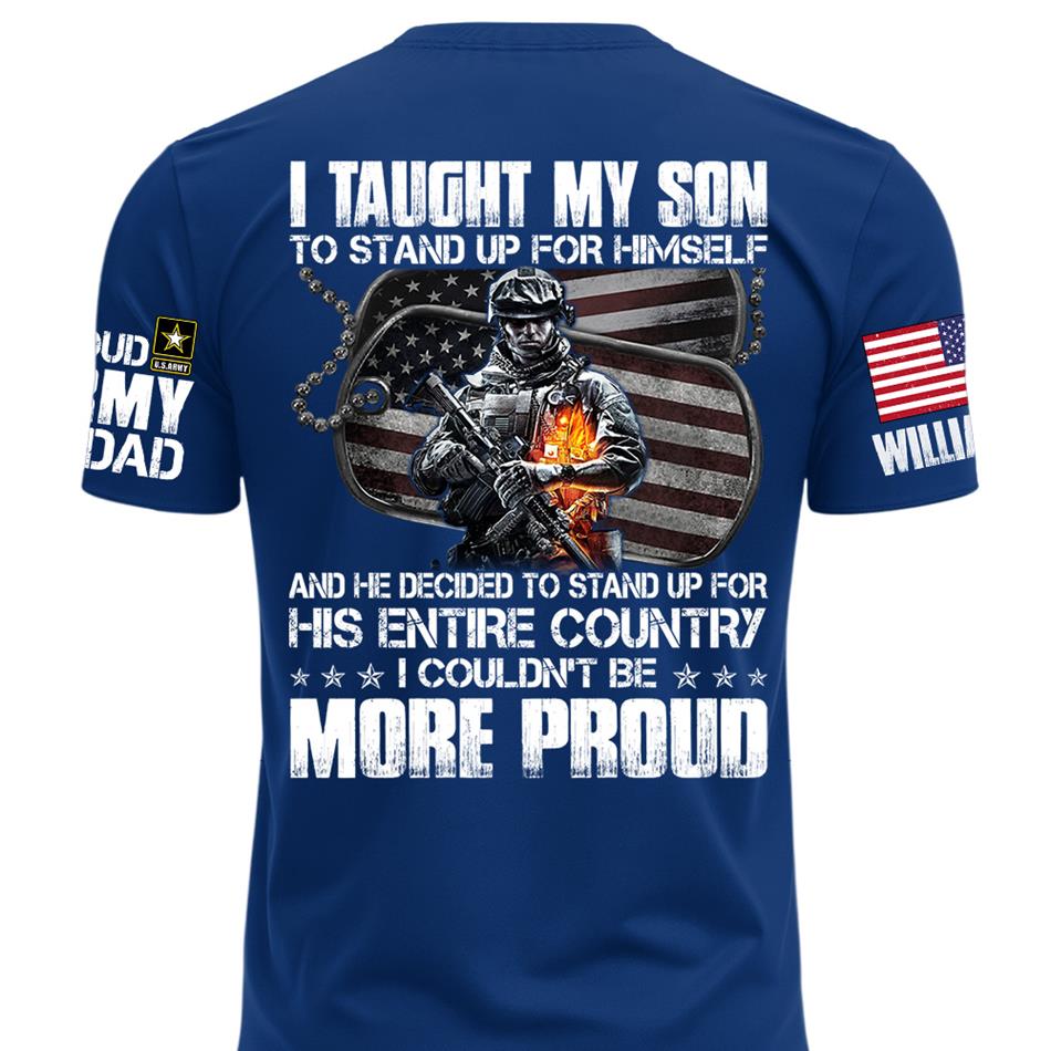 I Taught My Son To Stand Up For Himself Proud Army Dad Mom Personalized Shirt For Military Family Member H2511 Trna
