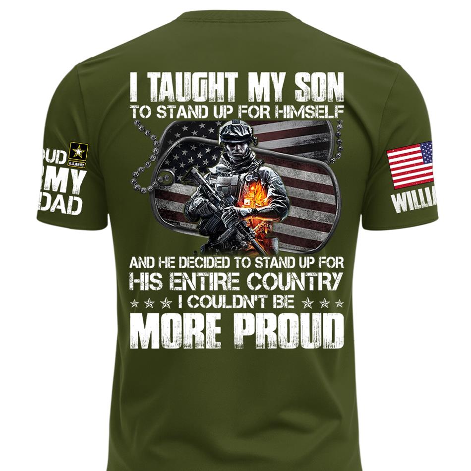 I Taught My Son To Stand Up For Himself Proud Army Dad Mom Personalized Shirt For Military Family Member H2511 Trna