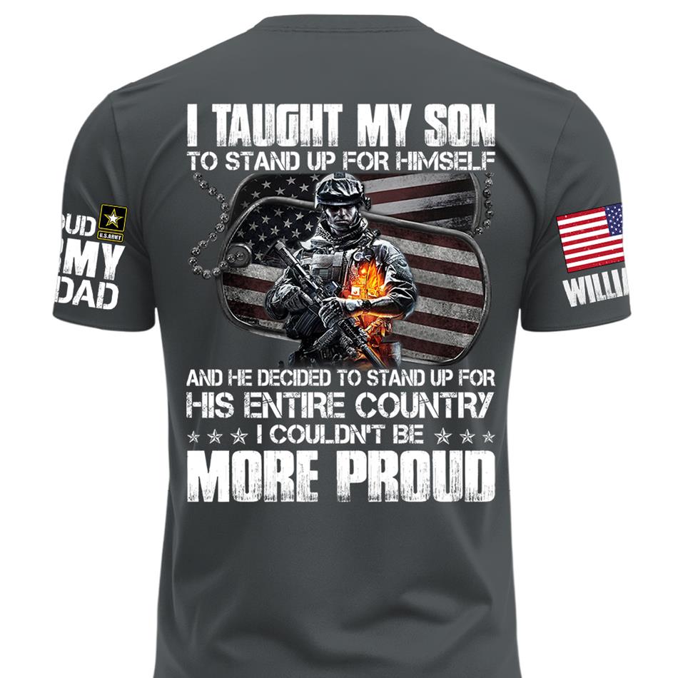 I Taught My Son To Stand Up For Himself Proud Army Dad Mom Personalized Shirt For Military Family Member H2511 Trna