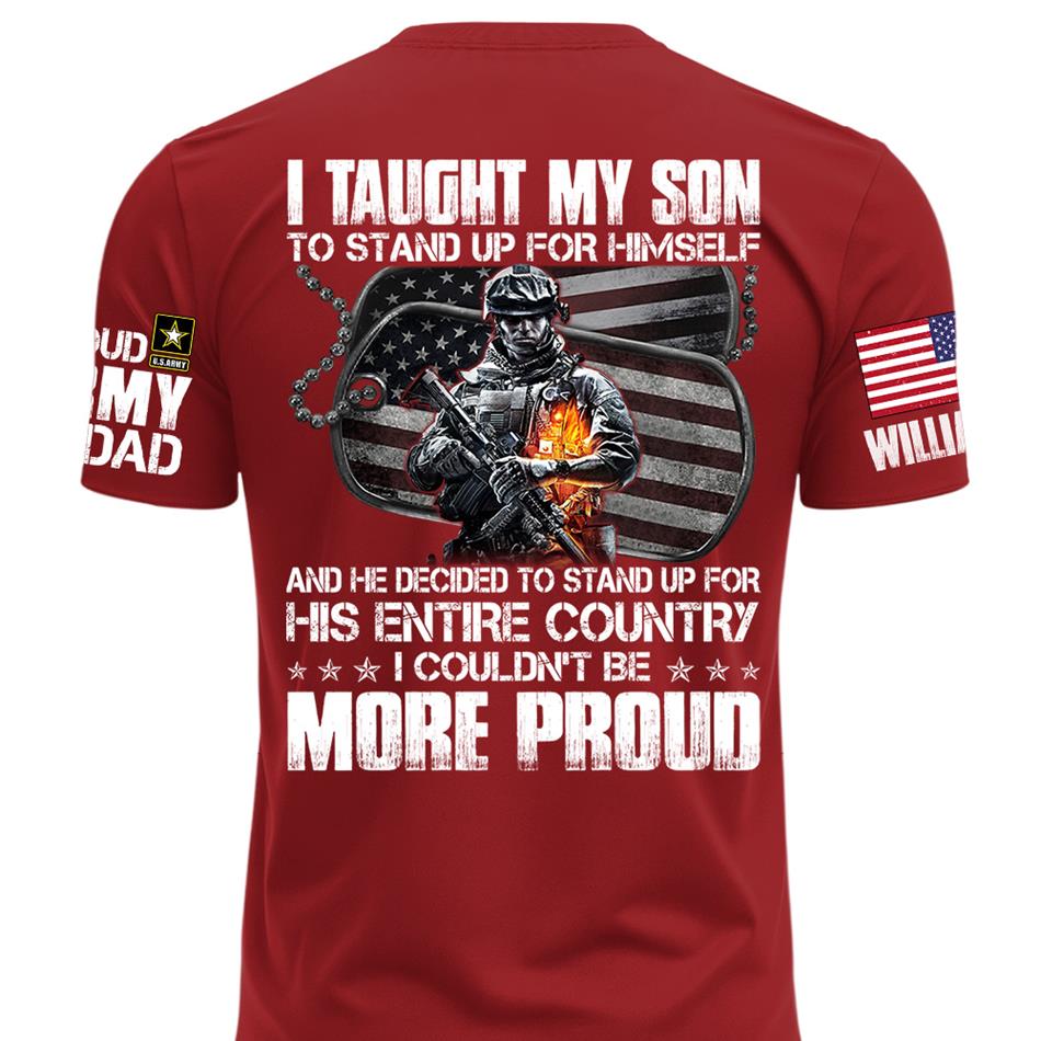 I Taught My Son To Stand Up For Himself Proud Army Dad Mom Personalized Shirt For Military Family Member H2511 Trna